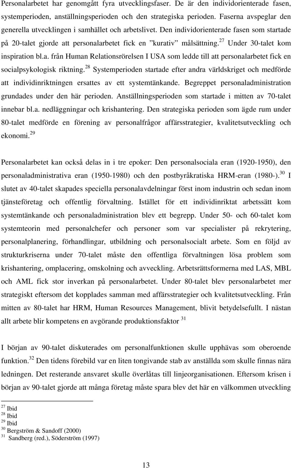 27 Under 30-talet kom inspiration bl.a. från Human Relationsrörelsen I USA som ledde till att personalarbetet fick en socialpsykologisk riktning.