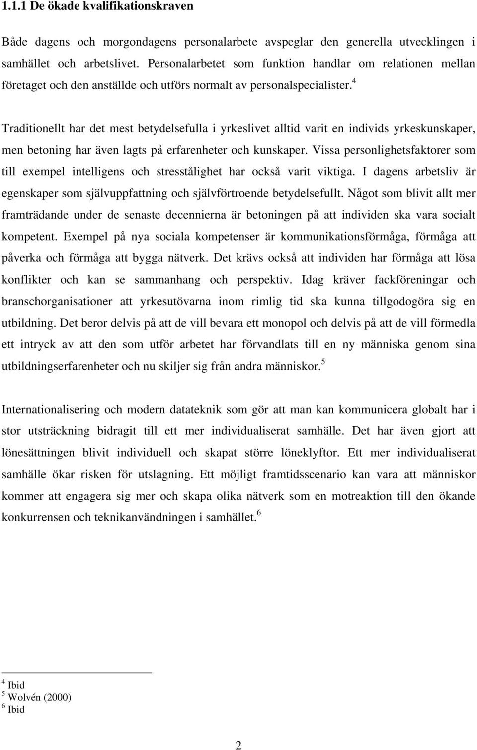 4 Traditionellt har det mest betydelsefulla i yrkeslivet alltid varit en individs yrkeskunskaper, men betoning har även lagts på erfarenheter och kunskaper.