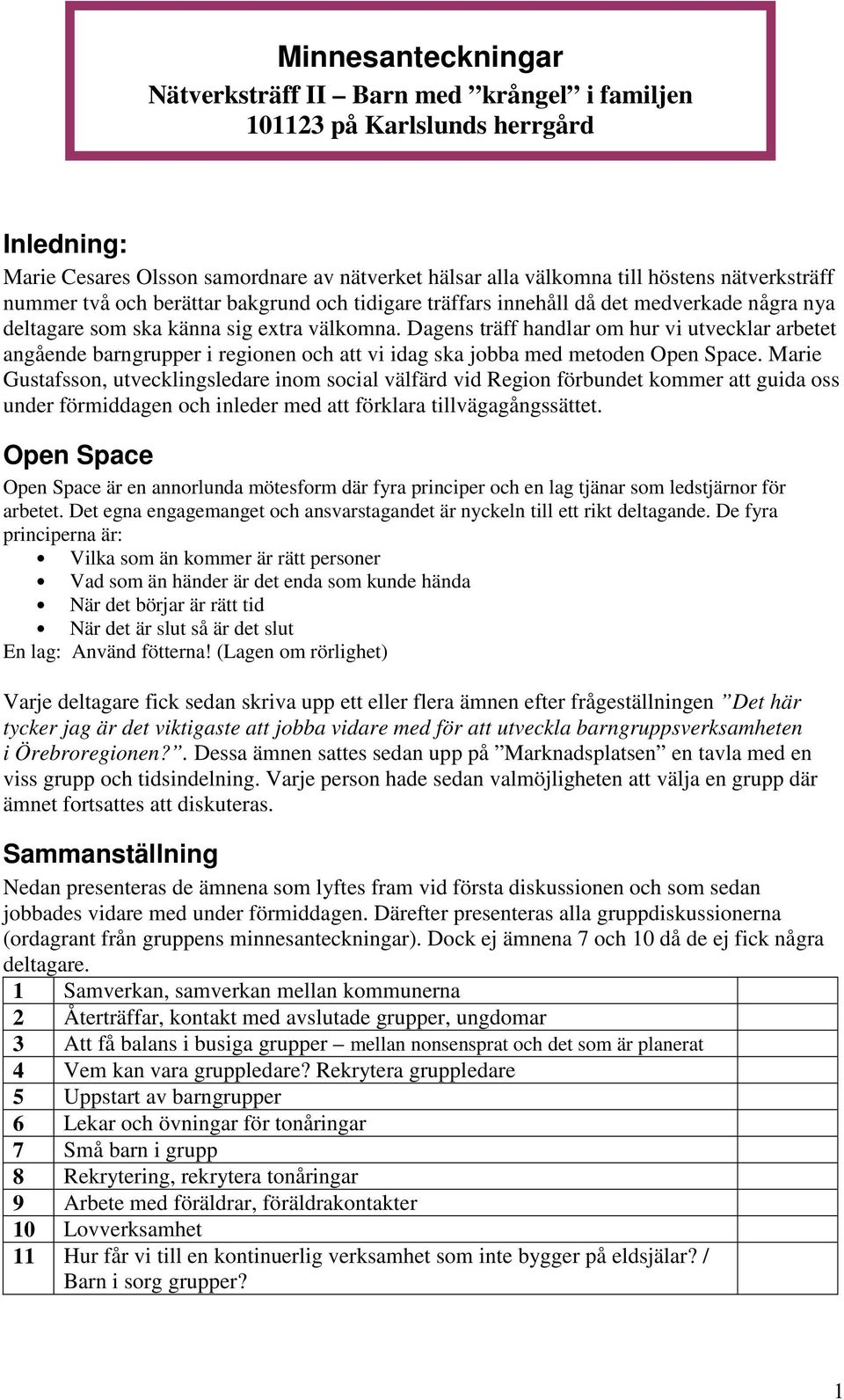 Dagens träff handlar om hur vi utvecklar arbetet angående barngrupper i regionen och att vi idag ska jobba med metoden Open Space.