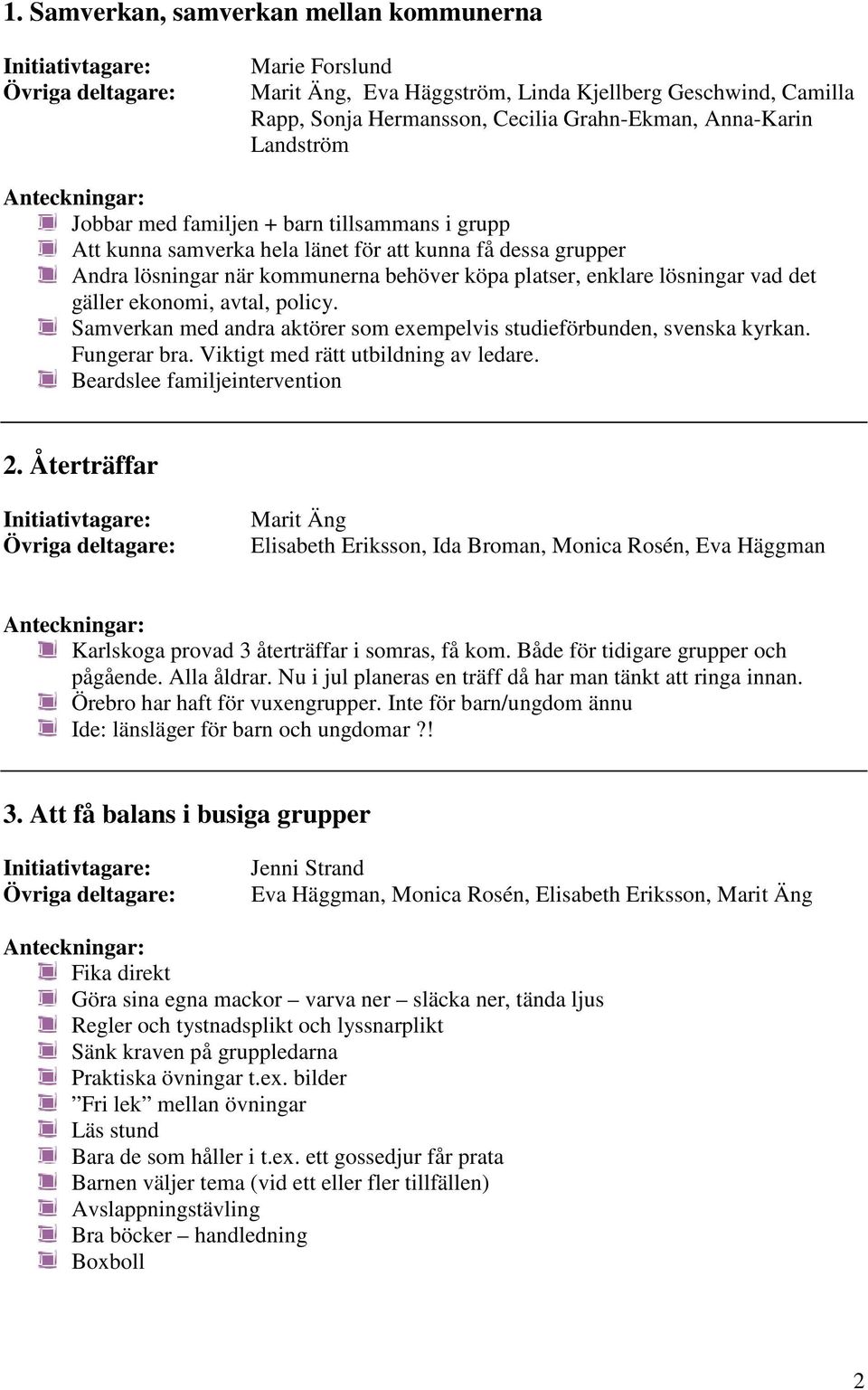 policy. Samverkan med andra aktörer som exempelvis studieförbunden, svenska kyrkan. Fungerar bra. Viktigt med rätt utbildning av ledare. Beardslee familjeintervention 2.