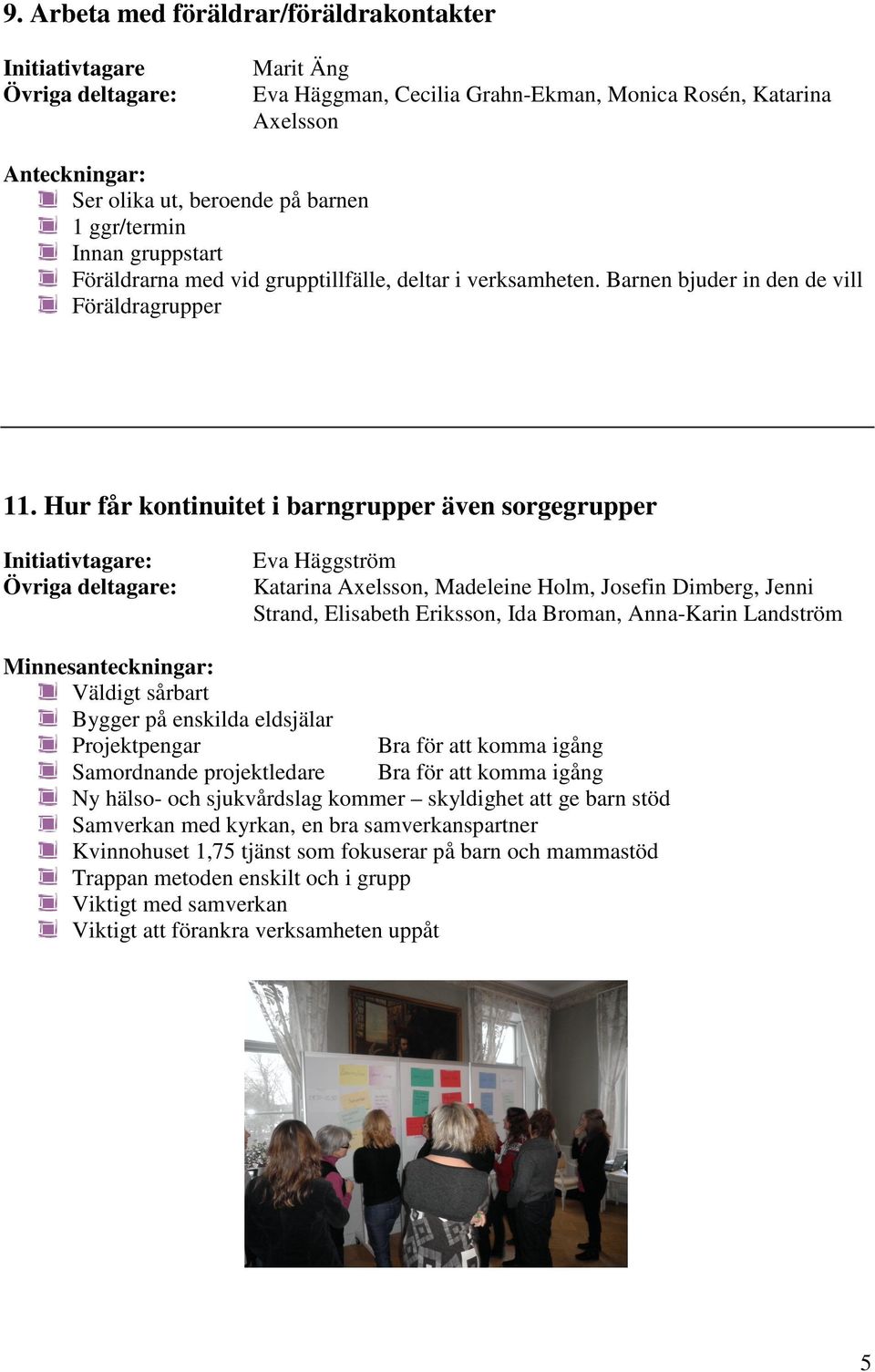 Hur får kontinuitet i barngrupper även sorgegrupper Eva Häggström Katarina Axelsson, Madeleine Holm, Josefin Dimberg, Jenni Strand, Elisabeth Eriksson, Ida Broman, Anna-Karin Landström