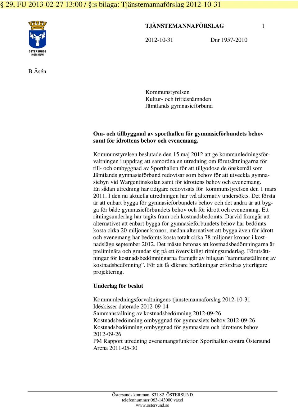 Kommunstyrelsen beslutade den 15 maj 2012 att ge kommunledningsförvaltningen i uppdrag att samordna en utredning om förutsättningarna för till- och ombyggnad av Sporthallen för att tillgodose de