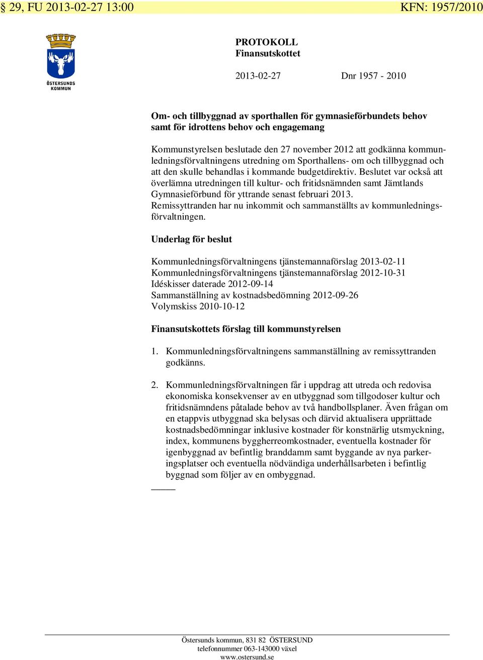 Beslutet var också att överlämna utredningen till kultur- och fritidsnämnden samt Jämtlands Gymnasieförbund för yttrande senast februari 2013.