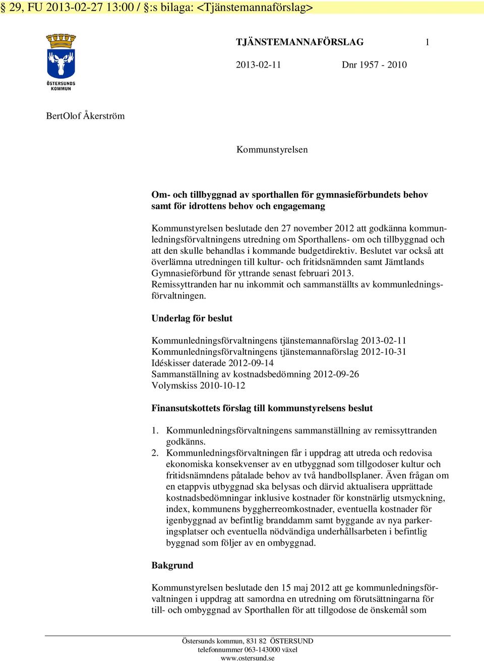 behandlas i kommande budgetdirektiv. Beslutet var också att överlämna utredningen till kultur- och fritidsnämnden samt Jämtlands Gymnasieförbund för yttrande senast februari 2013.