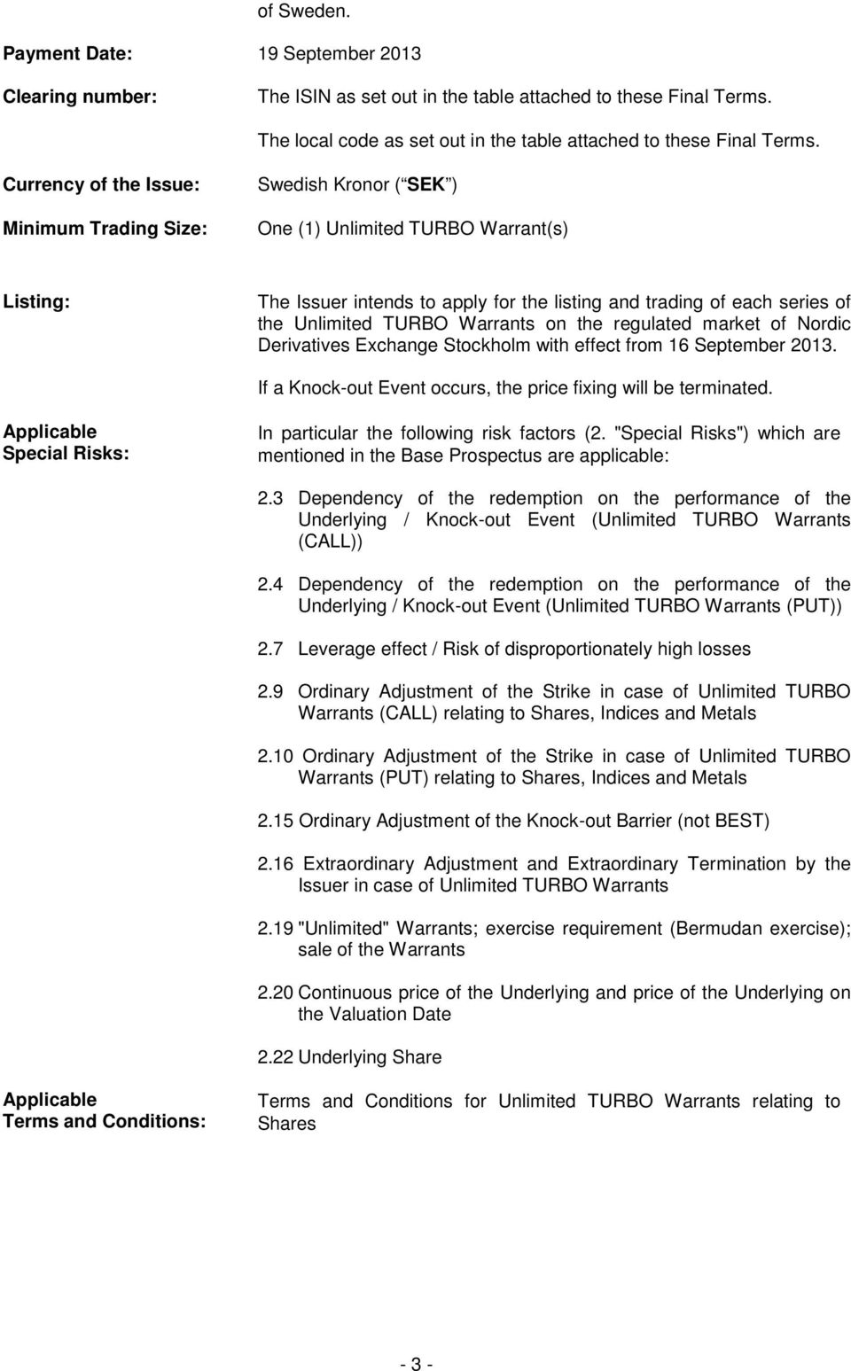 TURBO Warrants on the regulated market of Nordic Derivatives Exchange with effect from 16 September 2013. If a Knock-out Event occurs, the price fixing will be terminated.