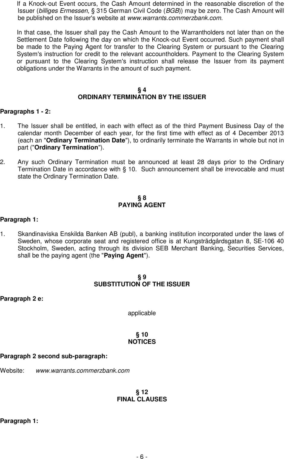 erzbank.com. In that case, the Issuer shall pay the Cash Amount to the Warrantholders not later than on the Settlement Date following the day on which the Knock-out Event occurred.