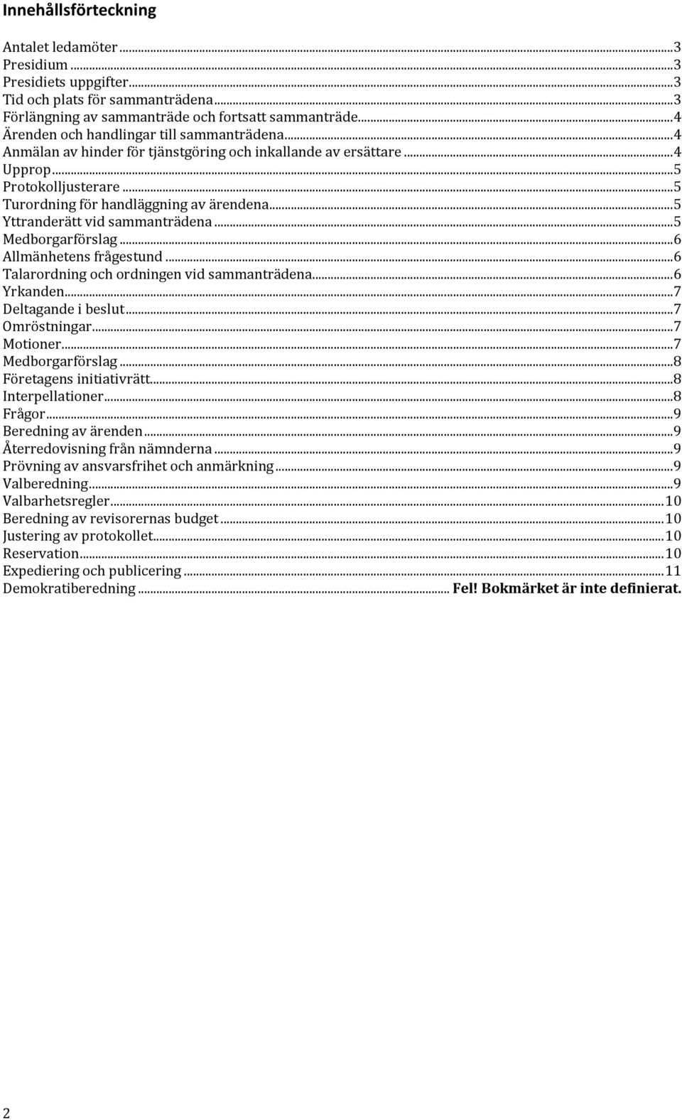 .. 5 Yttranderätt vid sammanträdena... 5 Medborgarförslag... 6 Allmänhetens frågestund... 6 Talarordning och ordningen vid sammanträdena... 6 Yrkanden... 7 Deltagande i beslut... 7 Omröstningar.