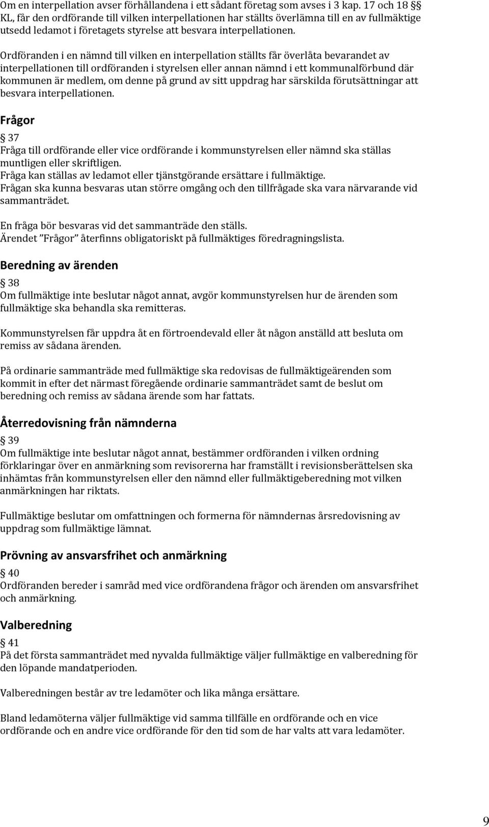 Ordföranden i en nämnd till vilken en interpellation ställts får överlåta bevarandet av interpellationen till ordföranden i styrelsen eller annan nämnd i ett kommunalförbund där kommunen är medlem,