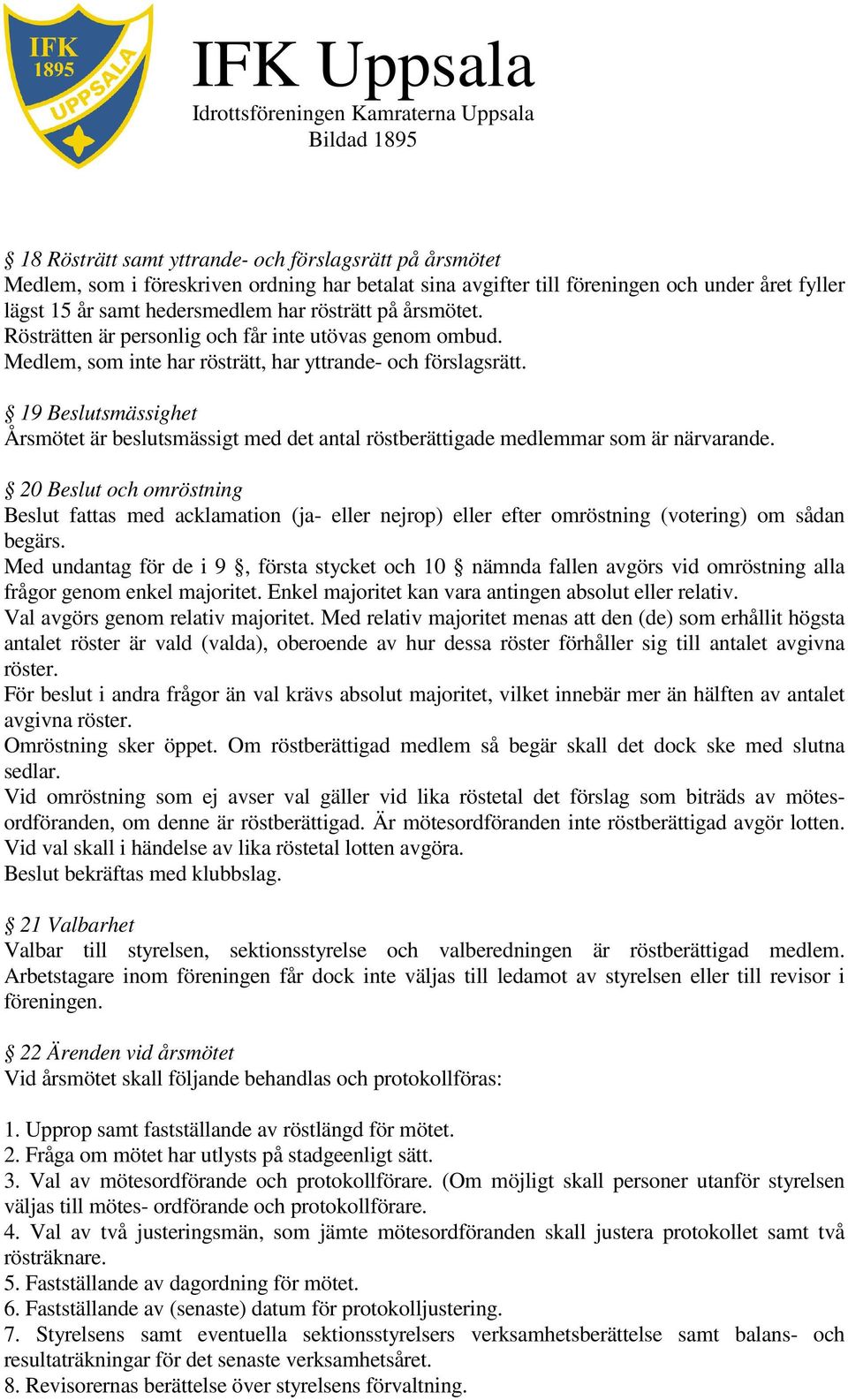 19 Beslutsmässighet Årsmötet är beslutsmässigt med det antal röstberättigade medlemmar som är närvarande.