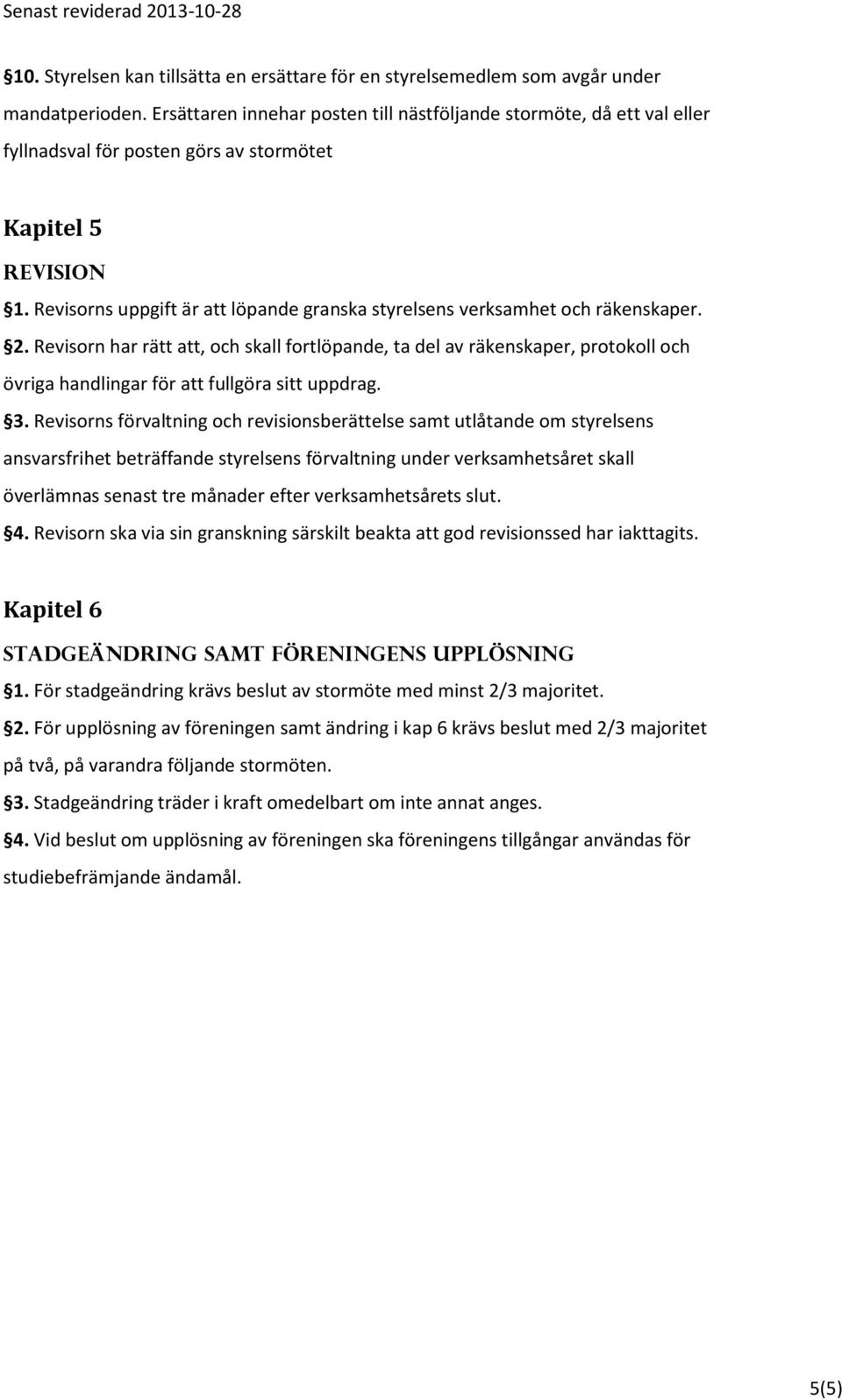 Revisorns uppgift är att löpande granska styrelsens verksamhet och räkenskaper. 2.