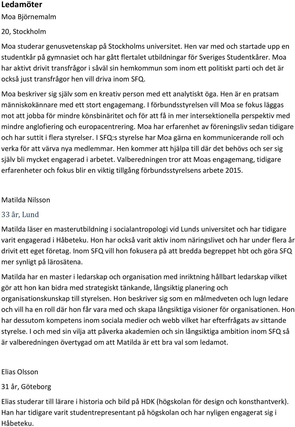 Moa har aktivt drivit transfrågor i såväl sin hemkommun som inom ett politiskt parti och det är också just transfrågor hen vill driva inom SFQ.