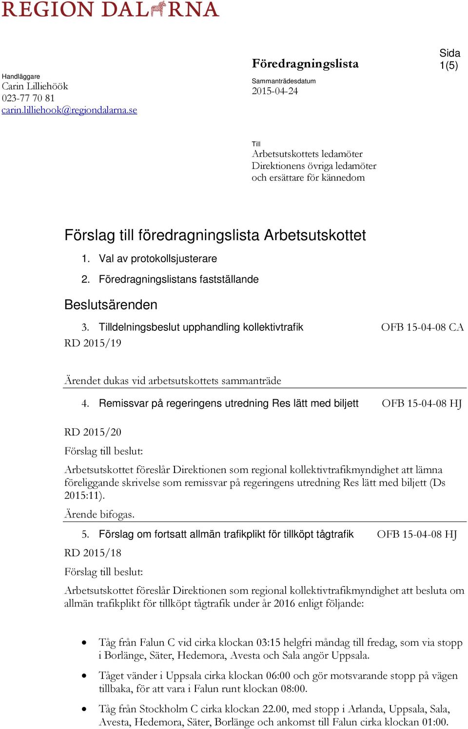 Val av protokollsjusterare 2. Föredragningslistans fastställande Beslutsärenden 3.