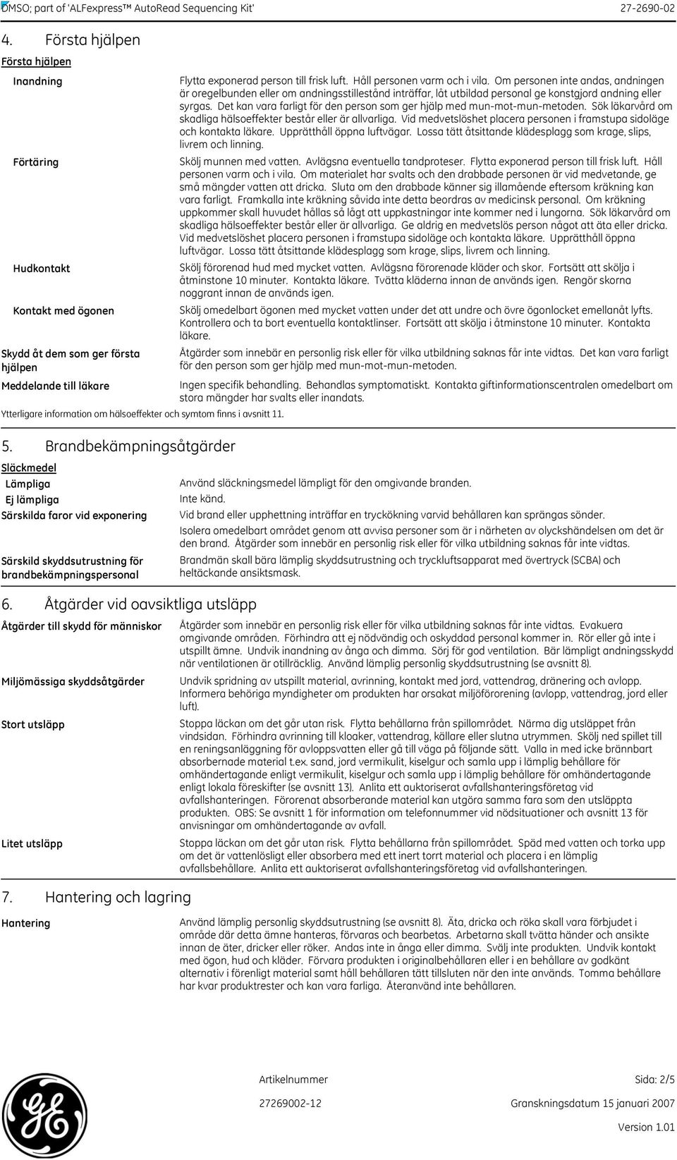 Flytta exponerad person till frisk luft. Håll personen varm och i vila.