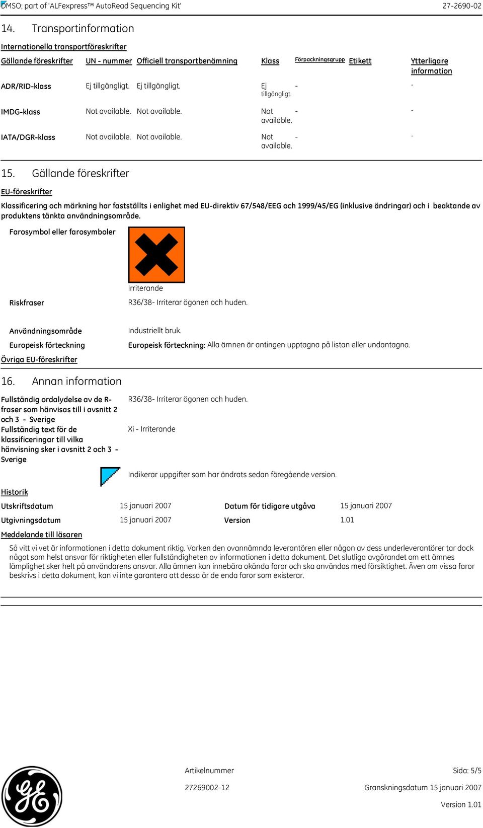 tillgängligt. IMDGklass Not available. Not available. Not available. IATA/DGRklass Not available. Not available. Not available. 15.