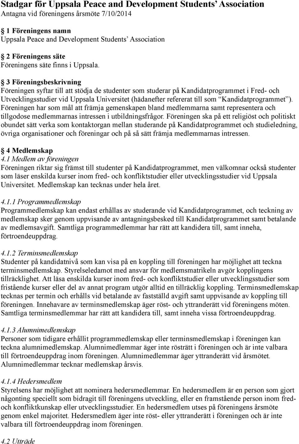 3 Föreningsbeskrivning Föreningen syftar till att stödja de studenter som studerar på Kandidatprogrammet i Fred- och Utvecklingsstudier vid Uppsala Universitet (hädanefter refererat till som