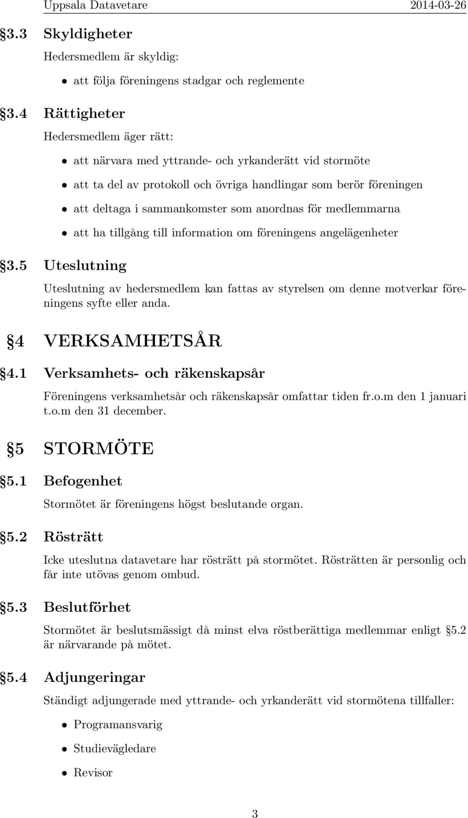 anordnas för medlemmarna att ha tillgång till information om föreningens angelägenheter 3.