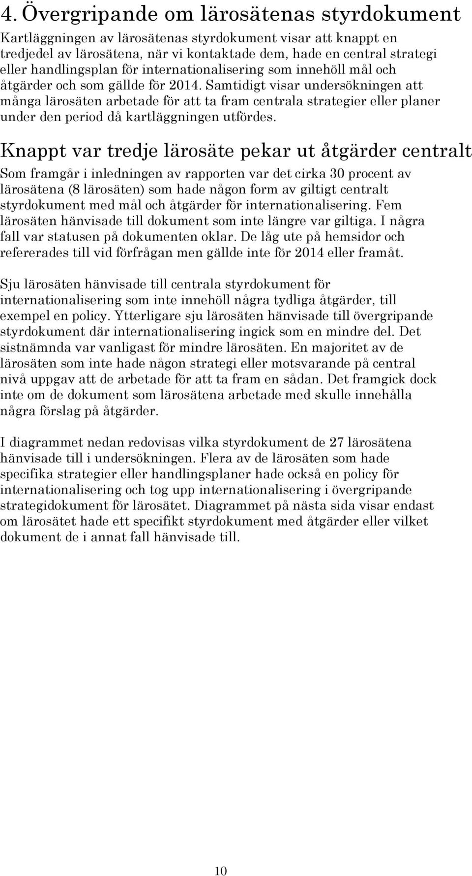 Samtidigt visar undersökningen att många lärosäten arbetade för att ta fram centrala strategier eller planer under den period då kartläggningen utfördes.