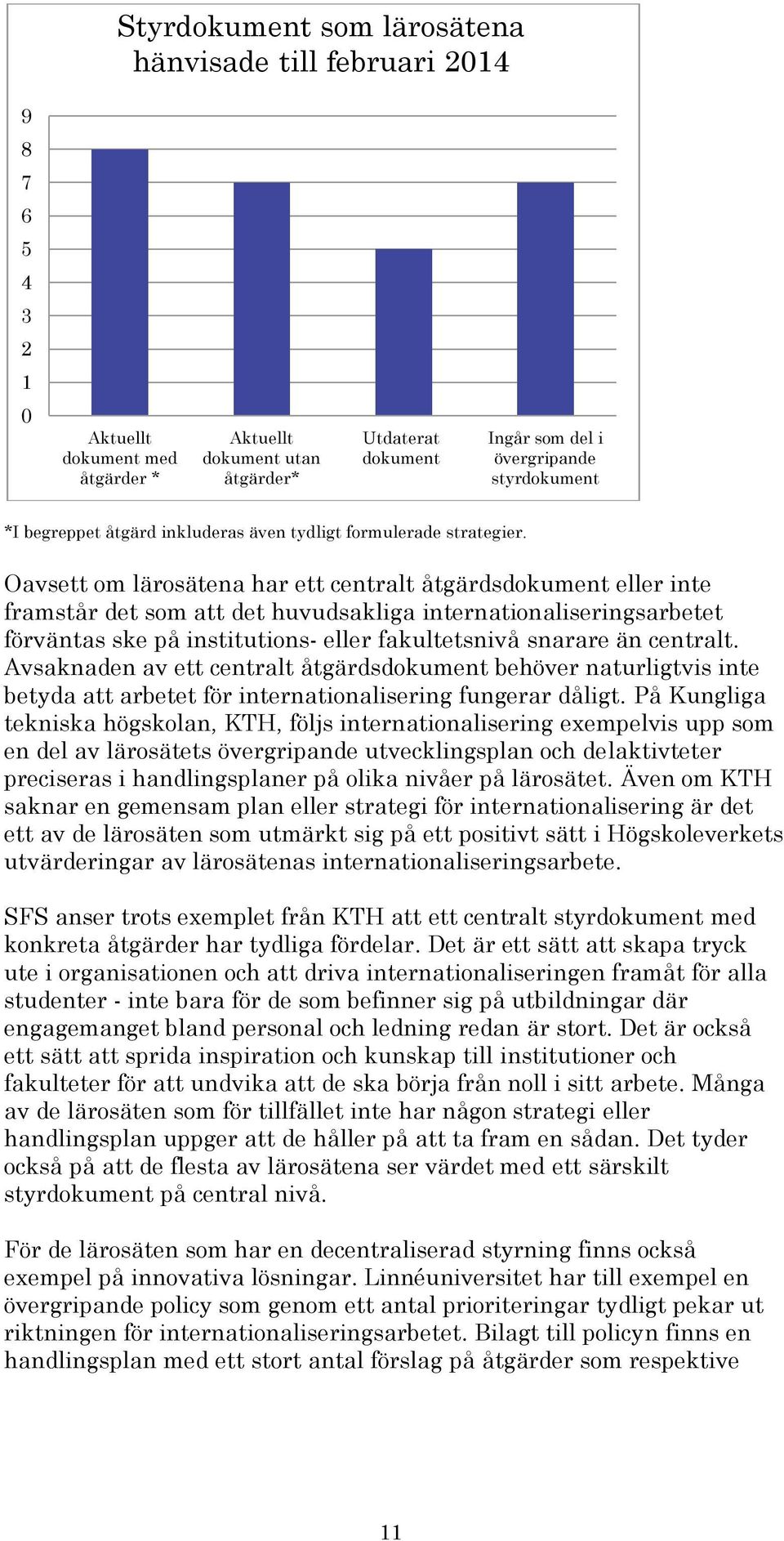 Oavsett om lärosätena har ett centralt åtgärdsdokument eller inte framstår det som att det huvudsakliga internationaliseringsarbetet förväntas ske på institutions- eller fakultetsnivå snarare än