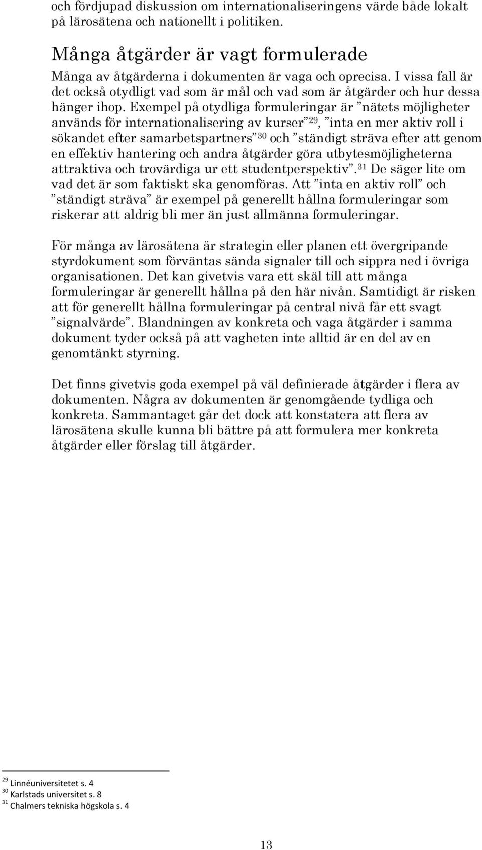 Exempel på otydliga formuleringar är nätets möjligheter används för internationalisering av kurser 29, inta en mer aktiv roll i sökandet efter samarbetspartners 30 och ständigt sträva efter att genom