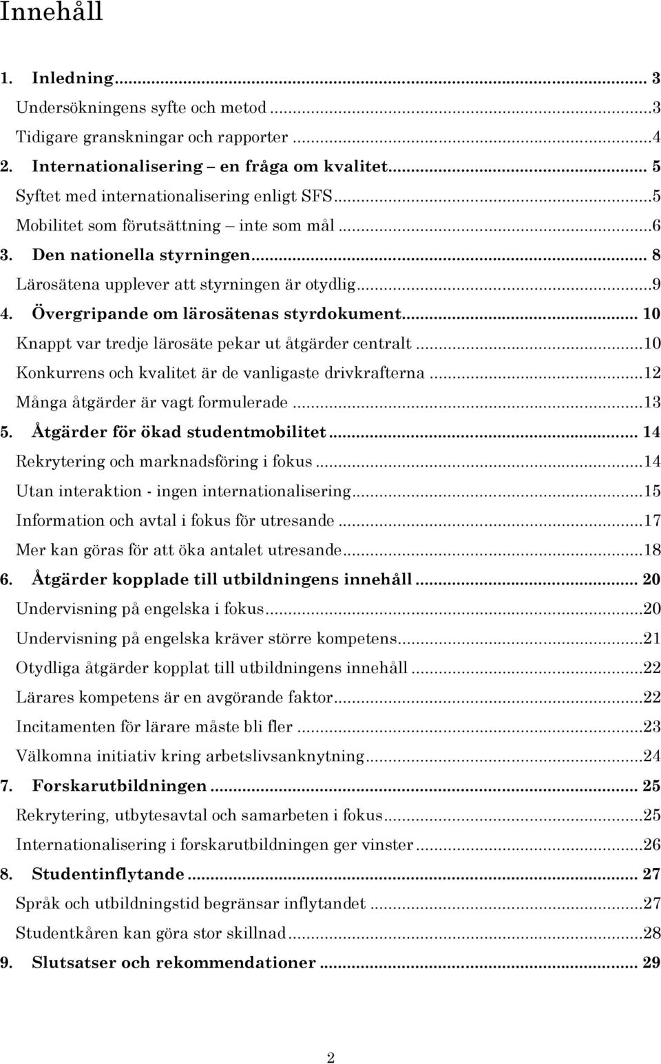 .. 10 Knappt var tredje lärosäte pekar ut åtgärder centralt...10 Konkurrens och kvalitet är de vanligaste drivkrafterna...12 Många åtgärder är vagt formulerade...13 5.