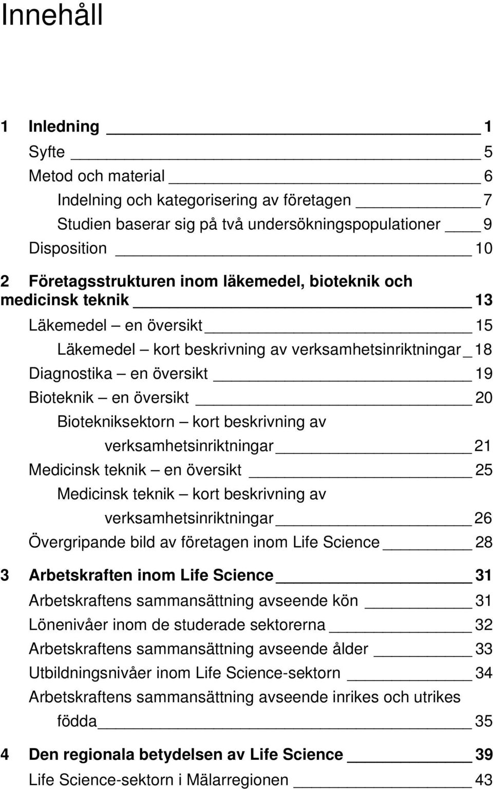 kort beskrivning av verksamhetsinriktningar 21 Medicinsk teknik en översikt 25 Medicinsk teknik kort beskrivning av verksamhetsinriktningar 26 Övergripande bild av företagen inom Life Science 28 3