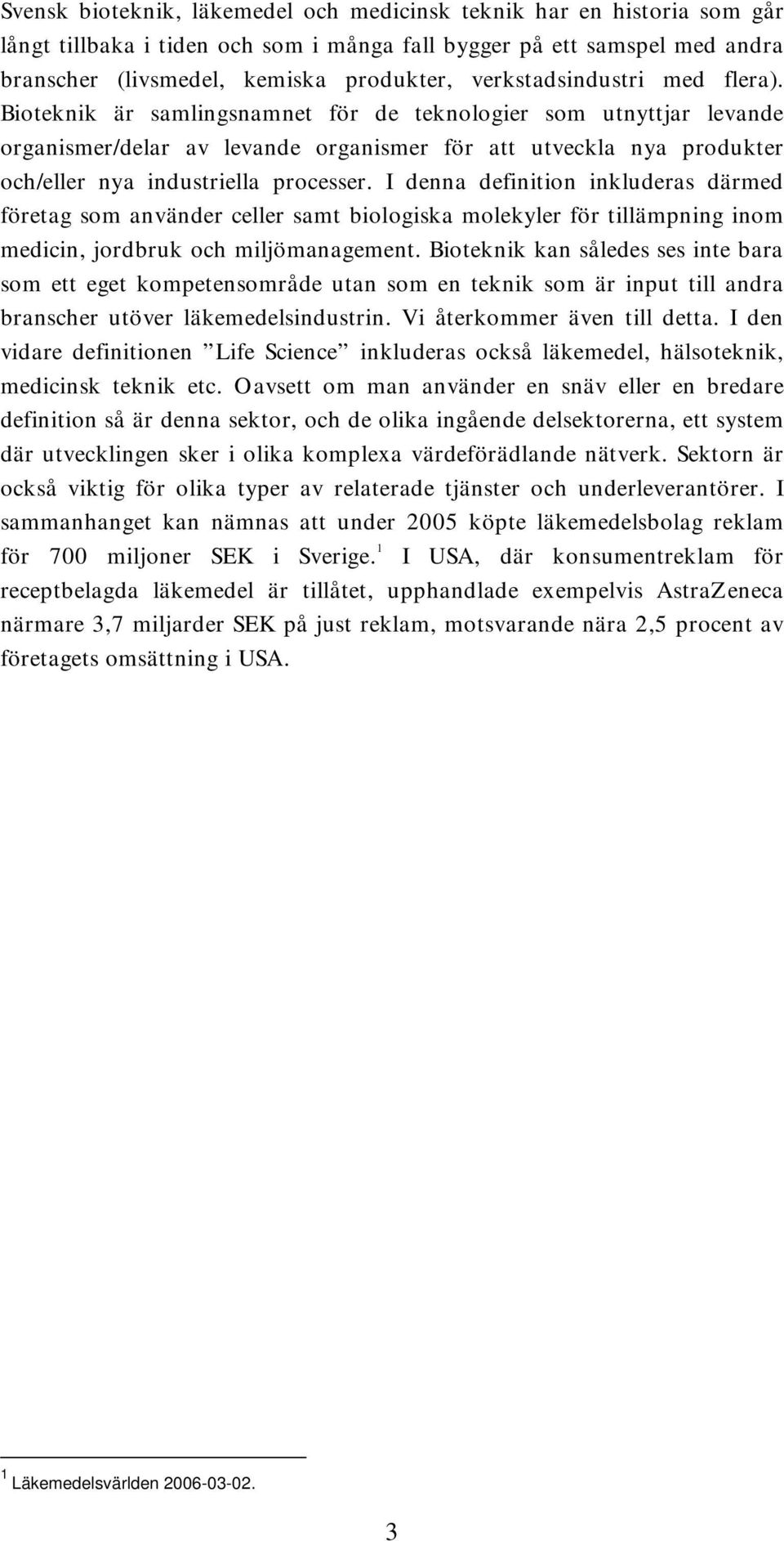 Bioteknik är samlingsnamnet för de teknologier som utnyttjar levande organismer/delar av levande organismer för att utveckla nya produkter och/eller nya industriella processer.