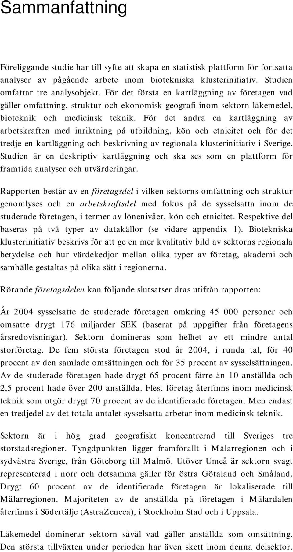 För det andra en kartläggning av arbetskraften med inriktning på utbildning, kön och etnicitet och för det tredje en kartläggning och beskrivning av regionala klusterinitiativ i Sverige.