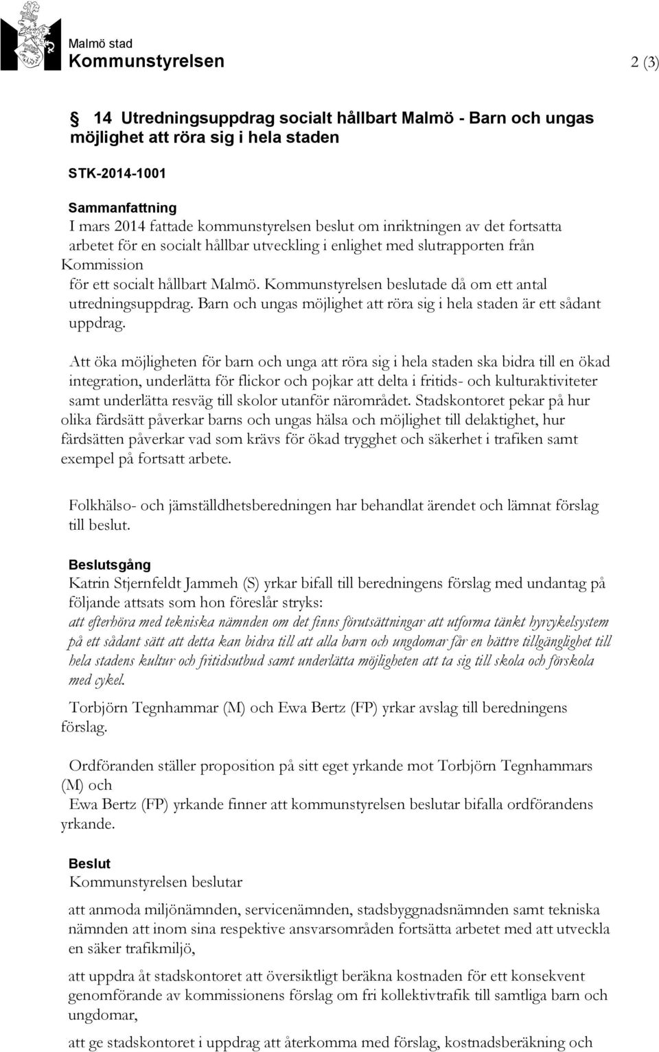 Kommunstyrelsen beslutade då om ett antal utredningsuppdrag. Barn och ungas möjlighet att röra sig i hela staden är ett sådant uppdrag.