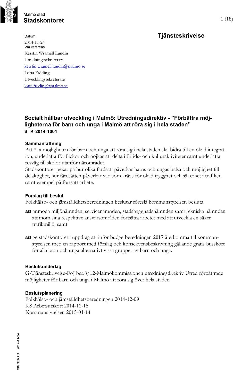 se Tjänsteskrivelse Socialt hållbar utveckling i Malmö: Utredningsdirektiv - Förbättra möjligheterna för barn och unga i Malmö att röra sig i hela staden STK-2014-1001 Sammanfattning Att öka