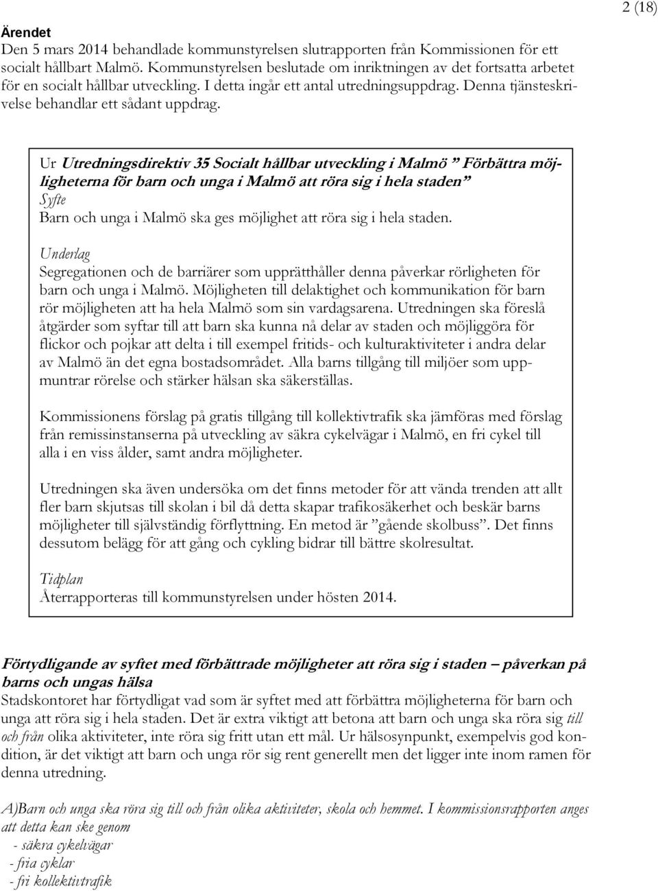 2 (18) Ur Utredningsdirektiv 35 Socialt hållbar utveckling i Malmö Förbättra möjligheterna för barn och unga i Malmö att röra sig i hela staden Syfte Barn och unga i Malmö ska ges möjlighet att röra