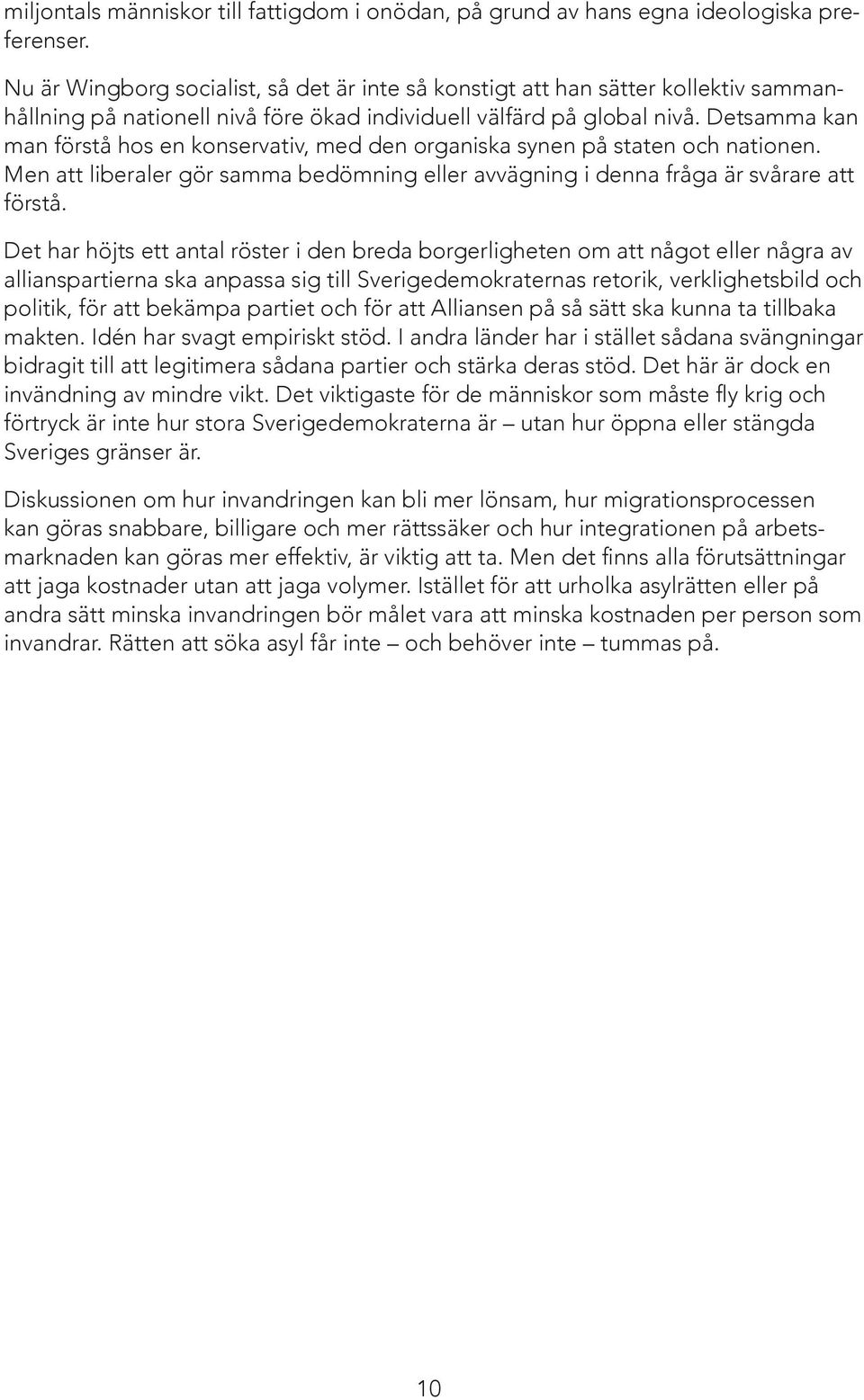 Detsamma kan man förstå hos en konservativ, med den organiska synen på staten och nationen. Men att liberaler gör samma bedömning eller avvägning i denna fråga är svårare att förstå.