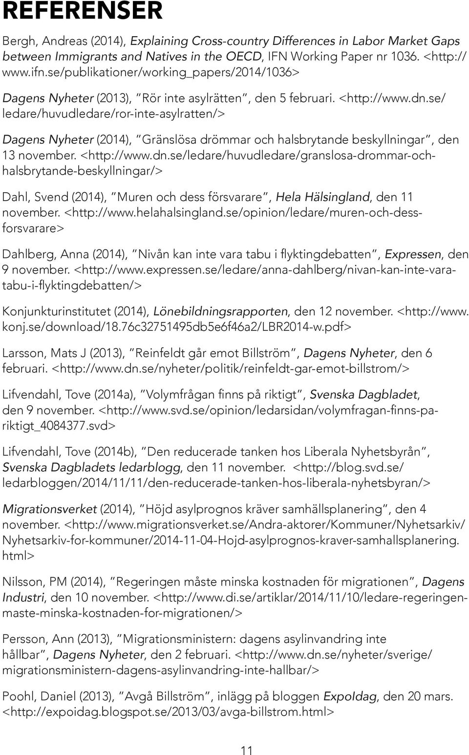 se/ ledare/huvudledare/ror-inte-asylratten/> Dagens Nyheter (2014), Gränslösa drömmar och halsbrytande beskyllningar, den 13 november. <http://www.dn.