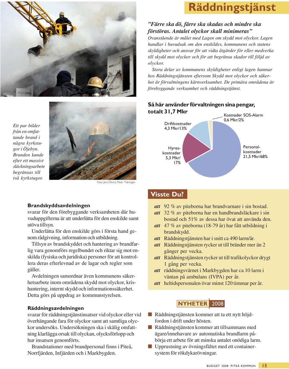 olyckor. Stora delar av kommunens skyldigheter enligt lagen hamnar hos Räddningstjänsten eftersom Skydd mot olyckor och säkerhet är förvaltningens kärnverksamhet.