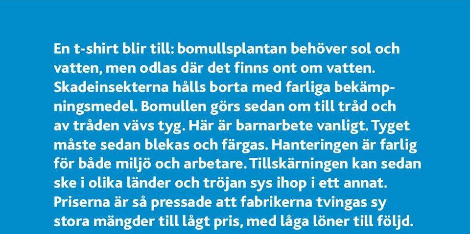 Här är barnarbete vanligt. Tyget måste sedan blekas och färgas. Hanteringen är farlig för både miljö och arbetare.