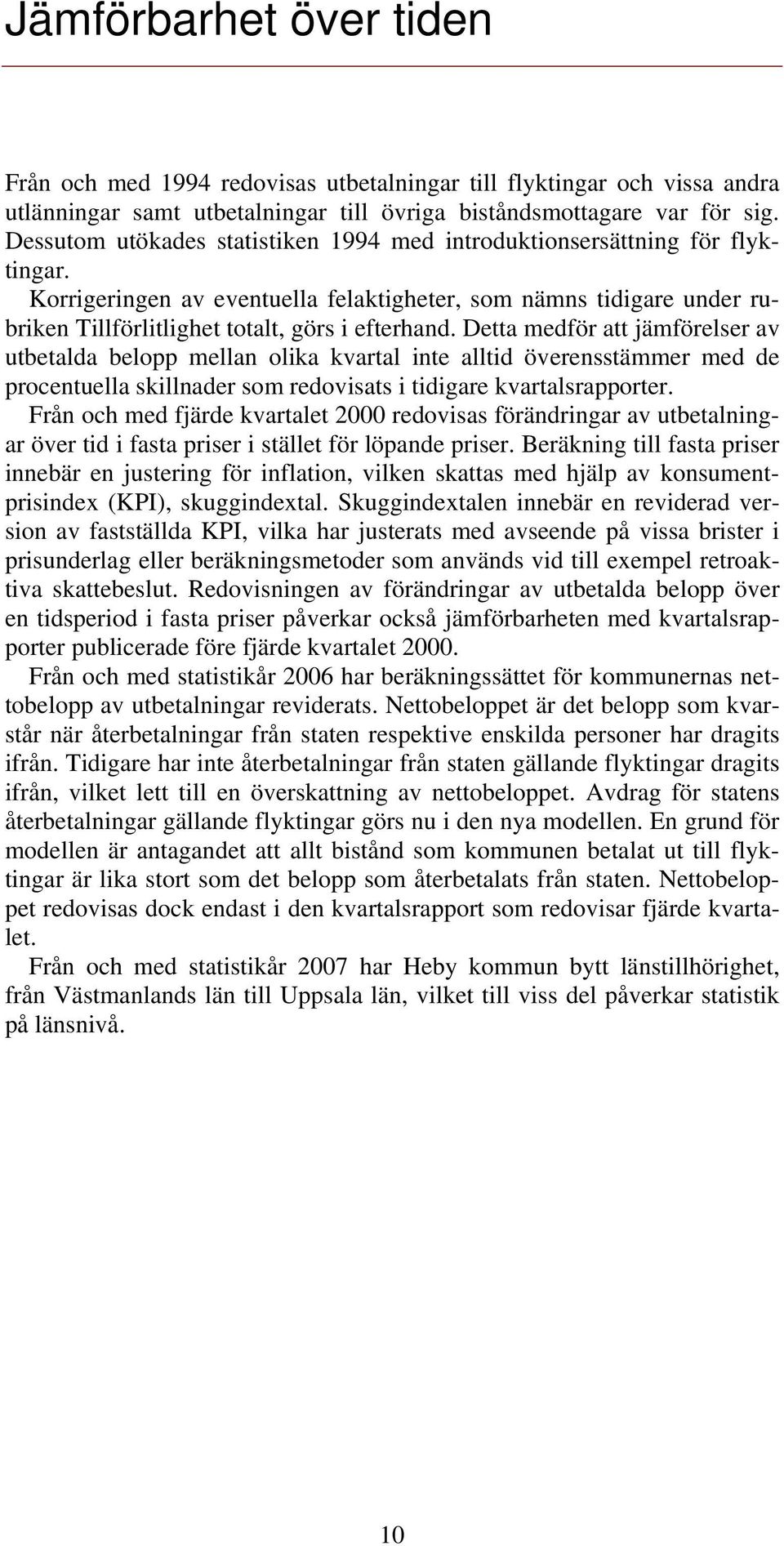 Detta medför att jämförelser av utbetalda belopp mellan olika kvartal inte alltid överensstämmer med de procentuella skillnader som redovisats i tidigare kvartalsrapporter.