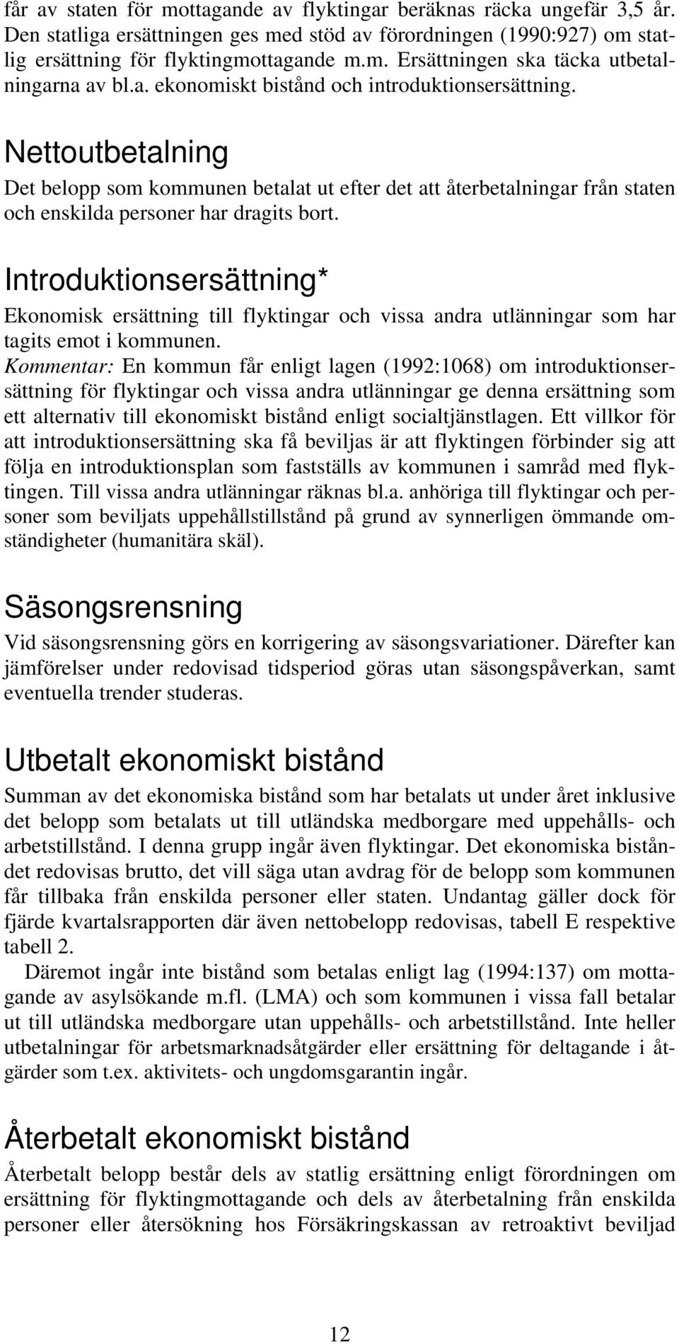 Introduktionsersättning* Ekonomisk ersättning till flyktingar och vissa andra utlänningar som har tagits emot i kommunen.