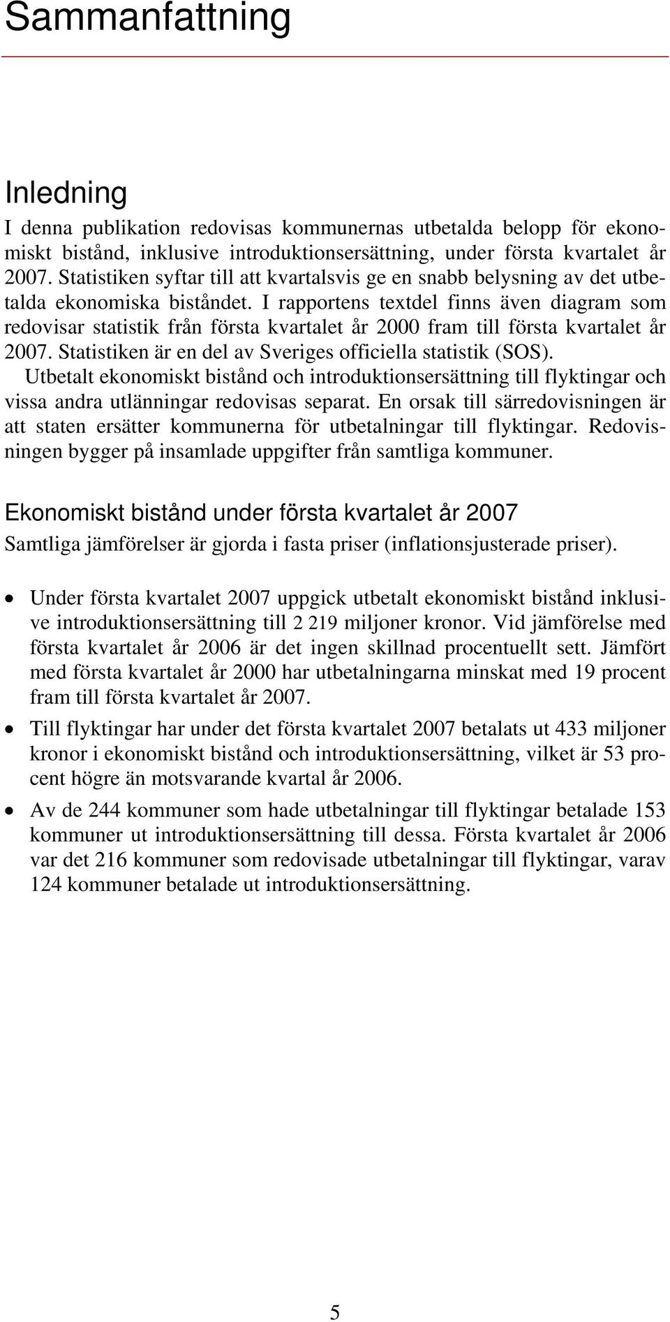 I rapportens textdel finns även diagram som redovisar statistik från första kvartalet år 2000 fram till första kvartalet år 2007. Statistiken är en del av Sveriges officiella statistik (SOS).