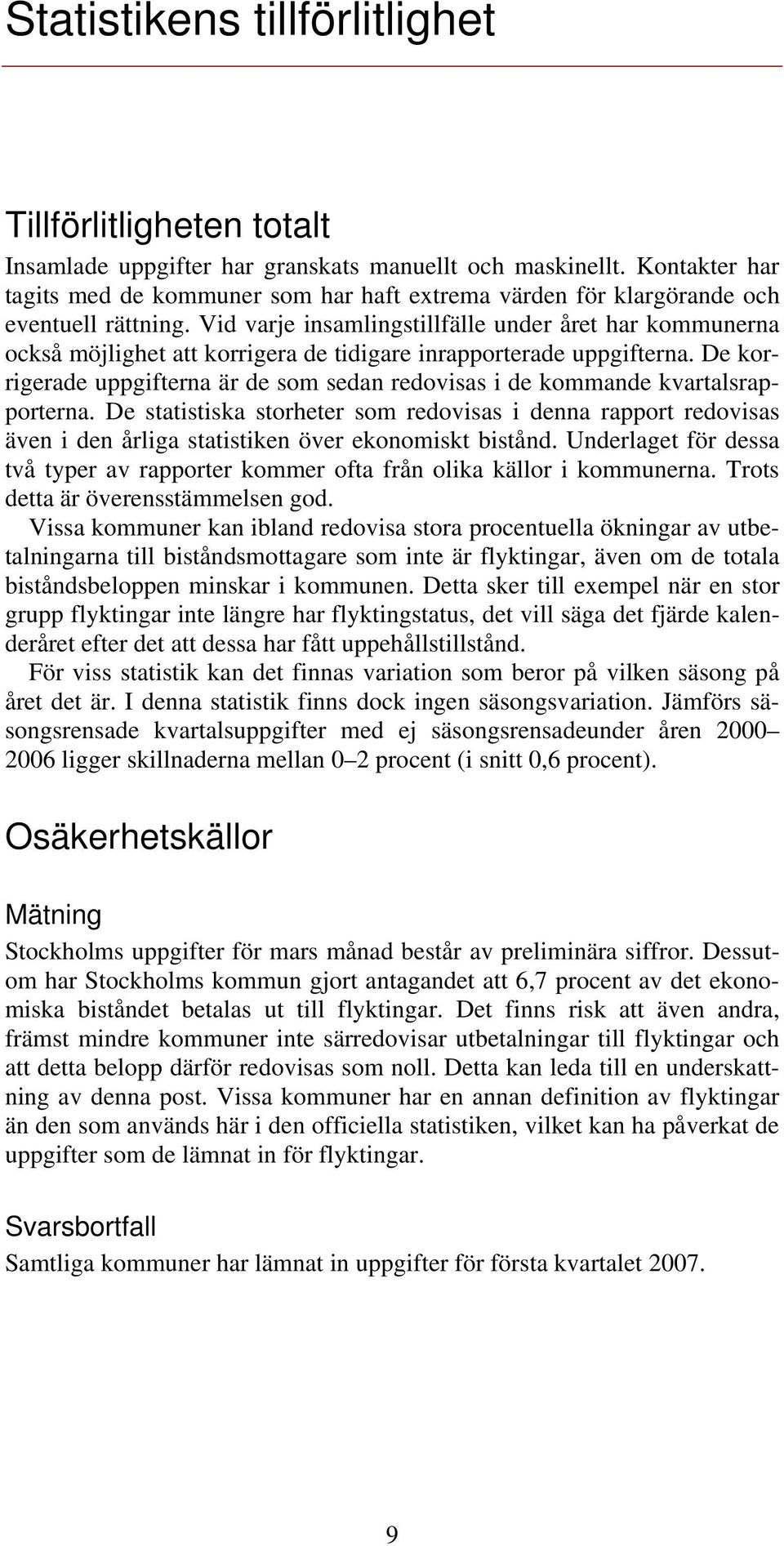Vid varje insamlingstillfälle under året har kommunerna också möjlighet att korrigera de tidigare inrapporterade uppgifterna.