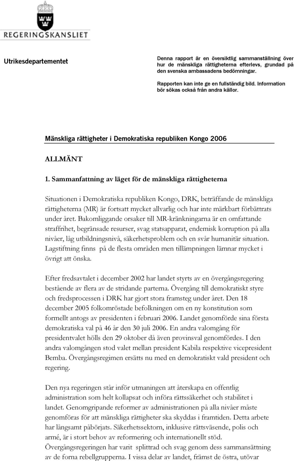 Sammanfattning av läget för de mänskliga rättigheterna Situationen i Demokratiska republiken Kongo, DRK, beträffande de mänskliga rättigheterna (MR) är fortsatt mycket allvarlig och har inte märkbart