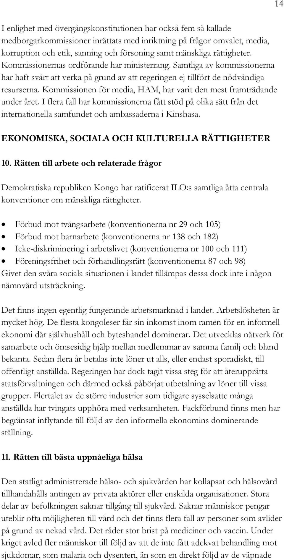 Kommissionen för media, HAM, har varit den mest framträdande under året. I flera fall har kommissionerna fått stöd på olika sätt från det internationella samfundet och ambassaderna i Kinshasa.