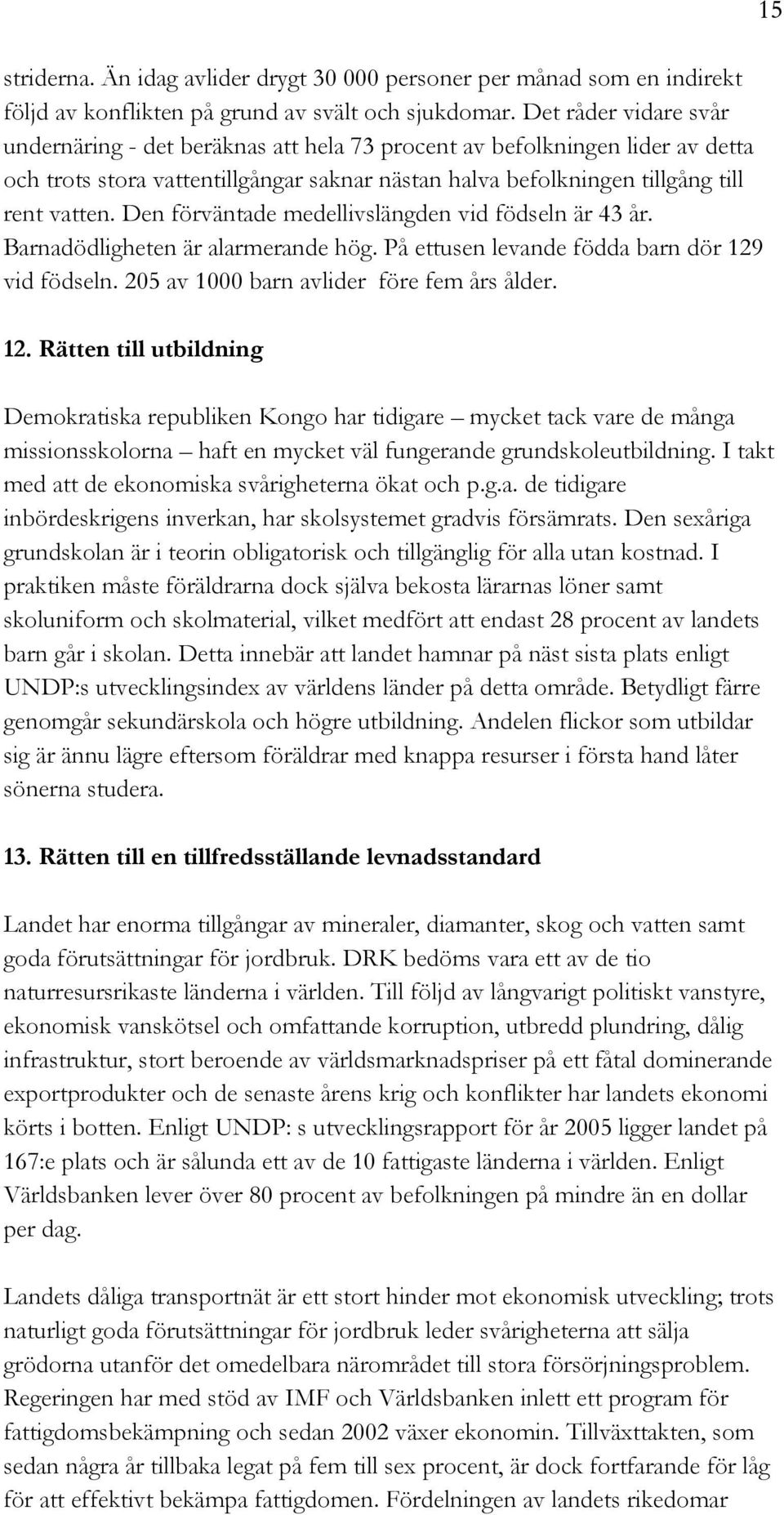 Den förväntade medellivslängden vid födseln är 43 år. Barnadödligheten är alarmerande hög. På ettusen levande födda barn dör 129