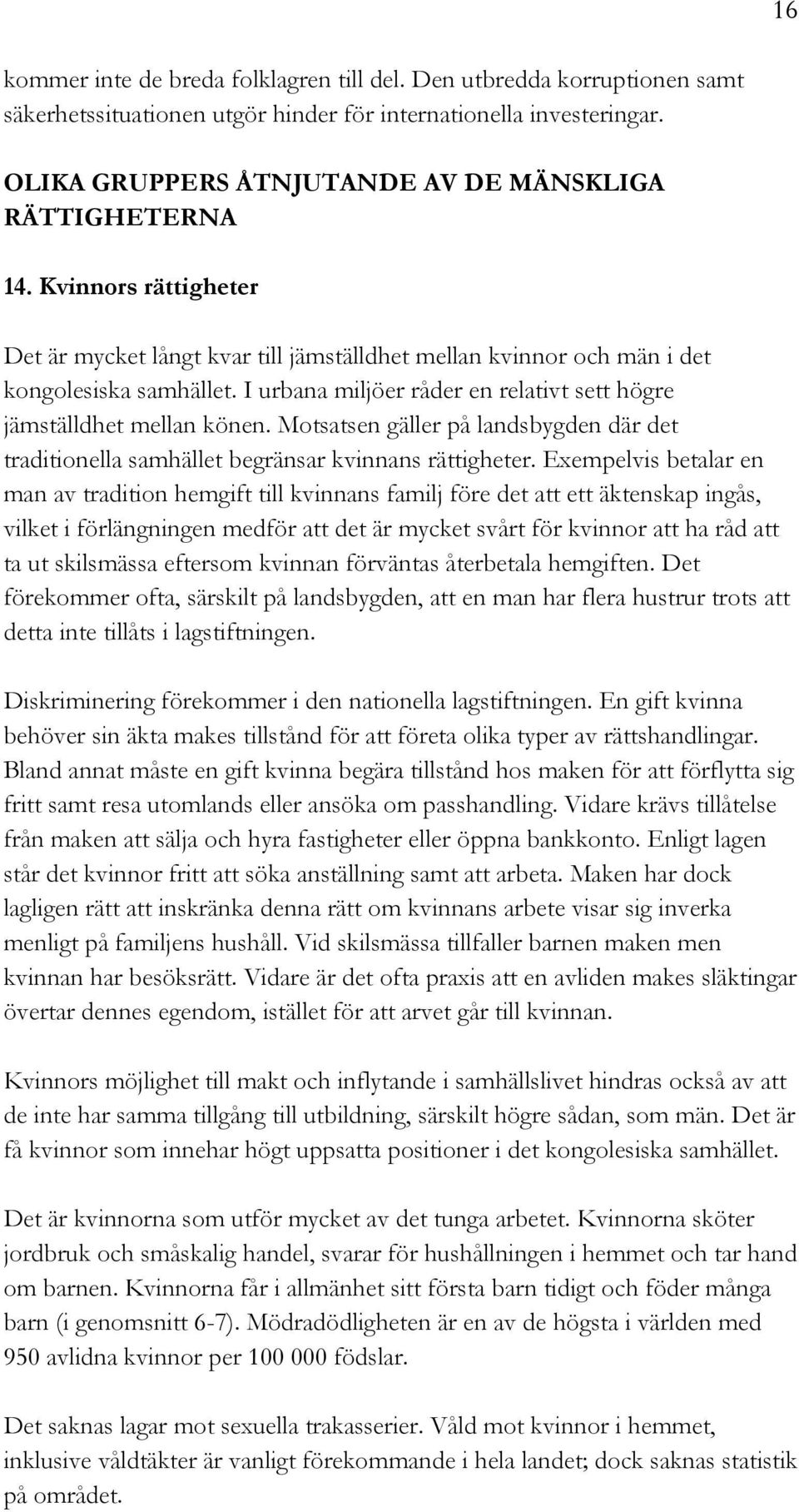 I urbana miljöer råder en relativt sett högre jämställdhet mellan könen. Motsatsen gäller på landsbygden där det traditionella samhället begränsar kvinnans rättigheter.