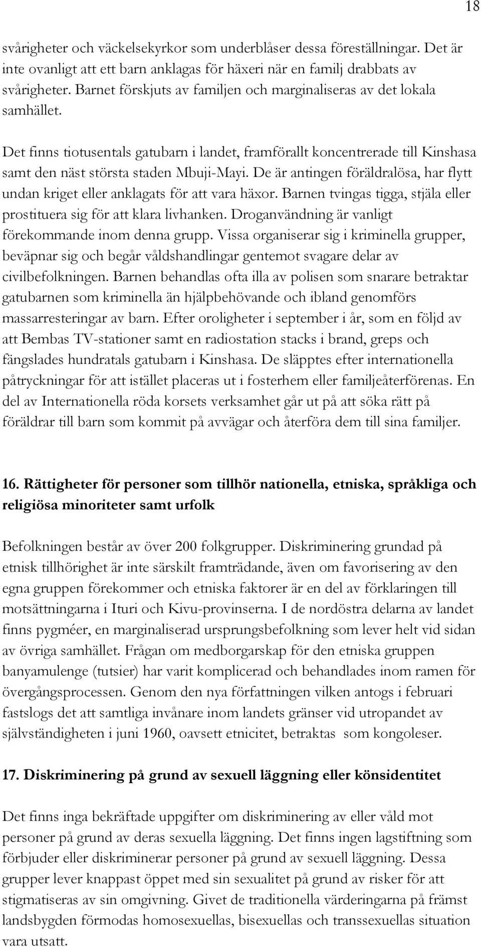 De är antingen föräldralösa, har flytt undan kriget eller anklagats för att vara häxor. Barnen tvingas tigga, stjäla eller prostituera sig för att klara livhanken.