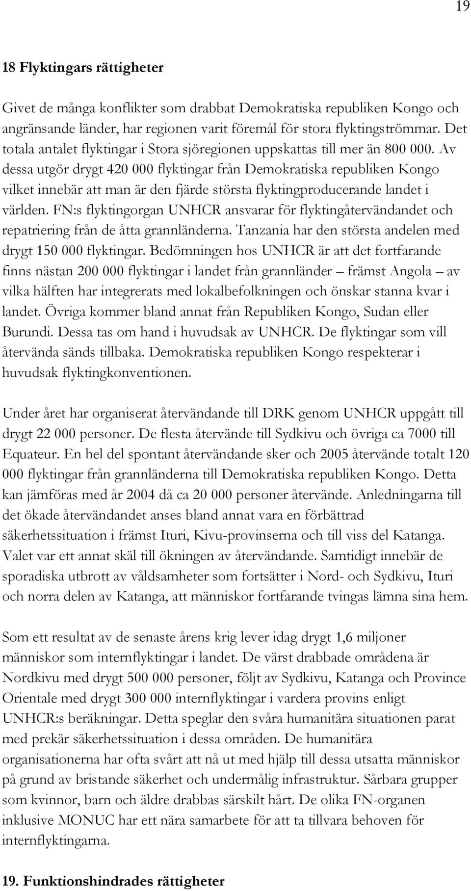 Av dessa utgör drygt 420 000 flyktingar från Demokratiska republiken Kongo vilket innebär att man är den fjärde största flyktingproducerande landet i världen.