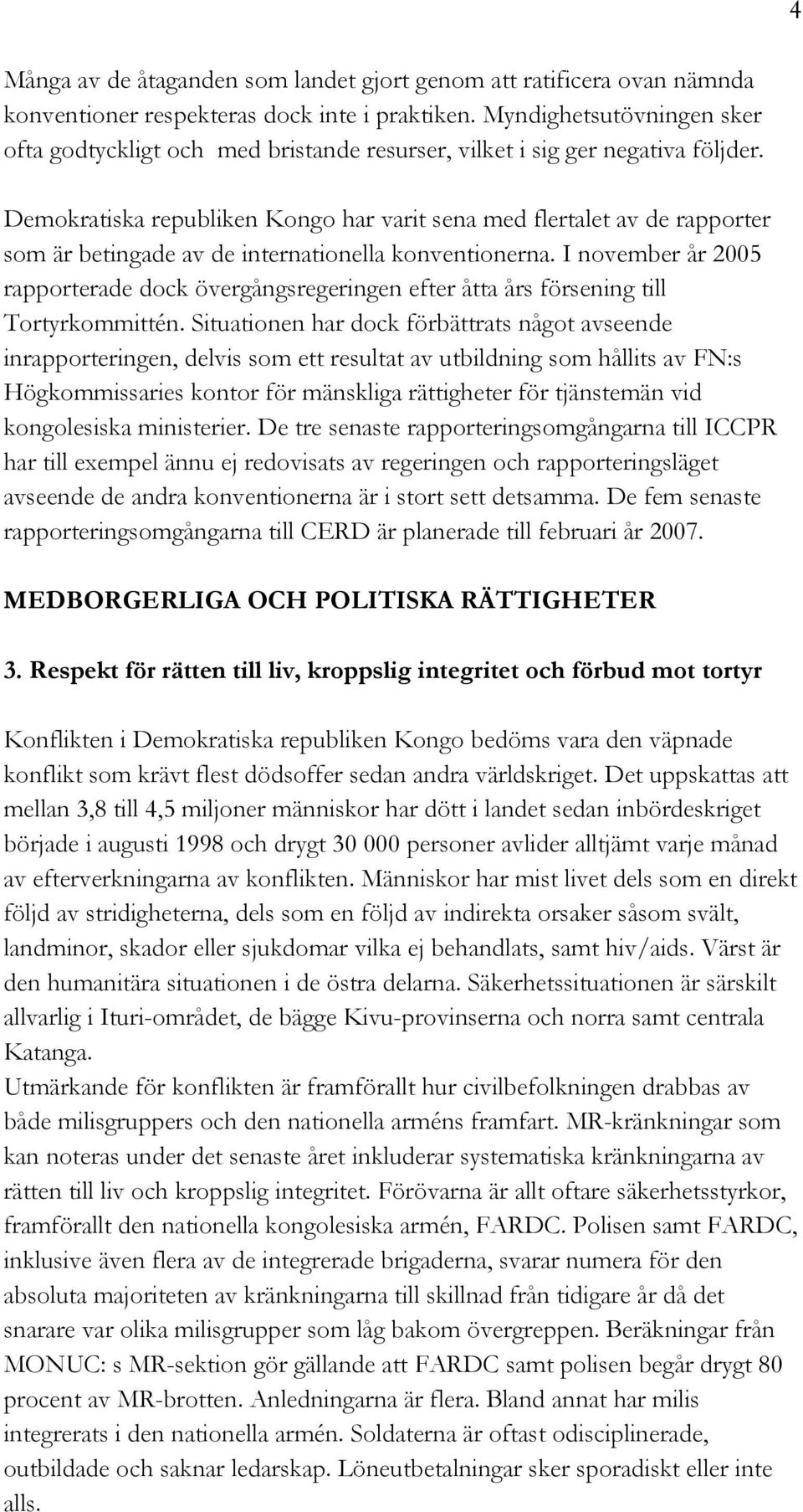 Demokratiska republiken Kongo har varit sena med flertalet av de rapporter som är betingade av de internationella konventionerna.