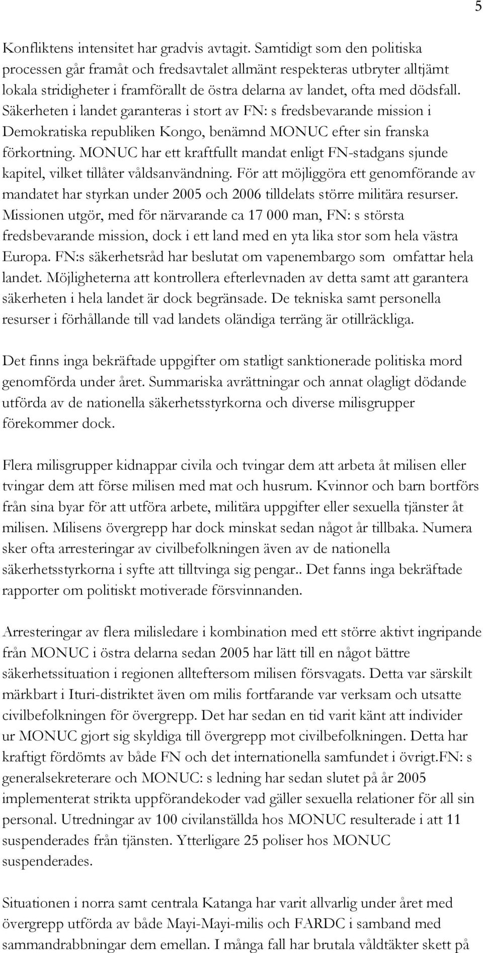 Säkerheten i landet garanteras i stort av FN: s fredsbevarande mission i Demokratiska republiken Kongo, benämnd MONUC efter sin franska förkortning.