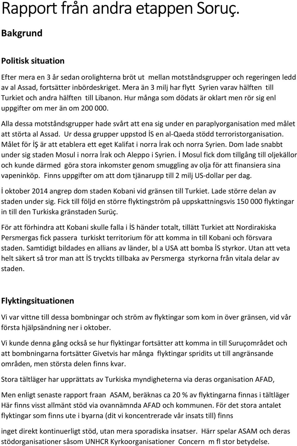 Alla dessa motståndsgrupper hade svårt att ena sig under en paraplyorganisation med målet att störta al Assad. Ur dessa grupper uppstod İS en al-qaeda stödd terroristorganisation.