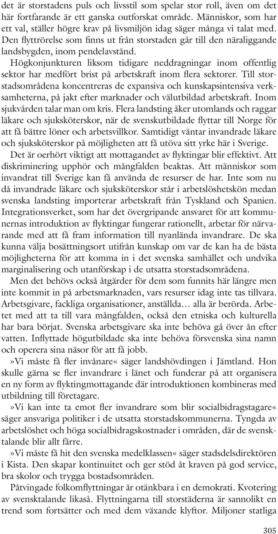 Högkonjunkturen liksom tidigare neddragningar inom offentlig sektor har medfört brist på arbetskraft inom flera sektorer.