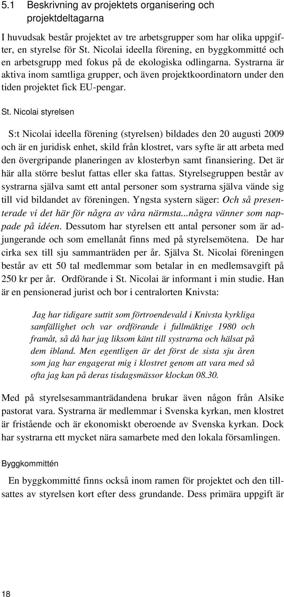 Systrarna är aktiva inom samtliga grupper, och även projektkoordinatorn under den tiden projektet fick EU-pengar. St.