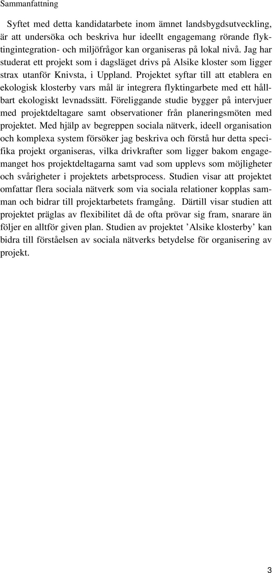 Projektet syftar till att etablera en ekologisk klosterby vars mål är integrera flyktingarbete med ett hållbart ekologiskt levnadssätt.